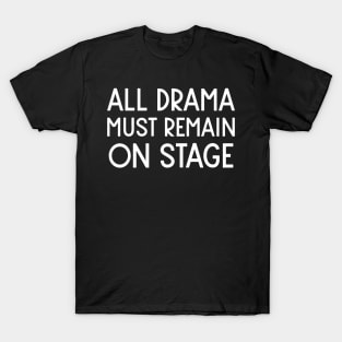 All Drama Must Remain On Stage T-Shirt